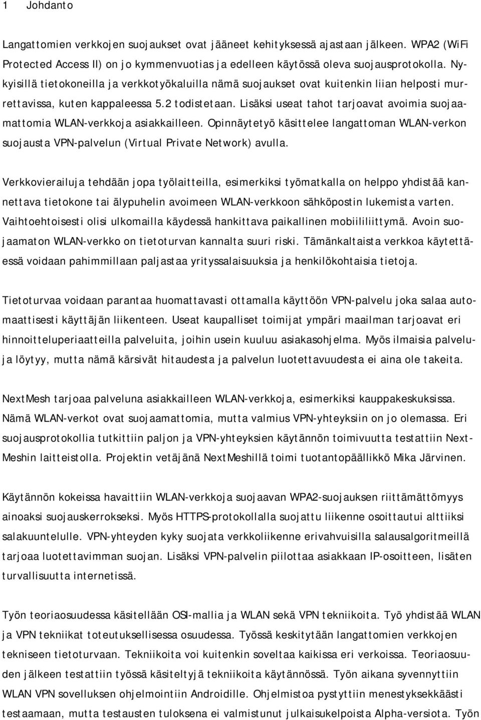 Lisäksi useat tahot tarjoavat avoimia suojaamattomia WLAN-verkkoja asiakkailleen. Opinnäytetyö käsittelee langattoman WLAN-verkon suojausta VPN-palvelun (Virtual Private Network) avulla.