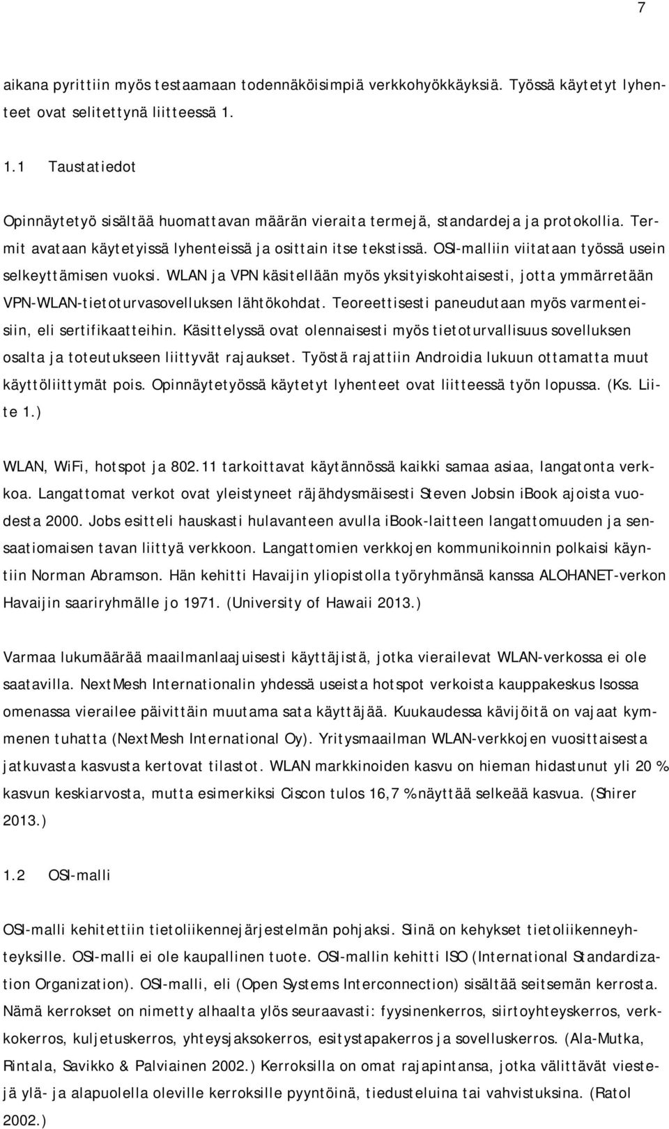 OSI-malliin viitataan työssä usein selkeyttämisen vuoksi. WLAN ja VPN käsitellään myös yksityiskohtaisesti, jotta ymmärretään VPN-WLAN-tietoturvasovelluksen lähtökohdat.
