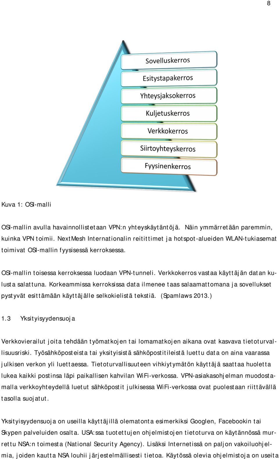 Verkkokerros vastaa käyttäjän datan kulusta salattuna. Korkeammissa kerroksissa data ilmenee taas salaamattomana ja sovellukset pystyvät esittämään käyttäjälle selkokielistä tekstiä. (Spamlaws 2013.