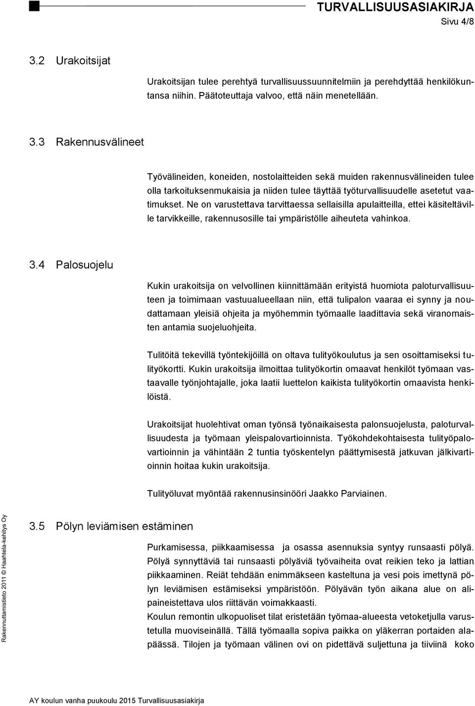 4 Palosuojelu Kukin urakoitsija on velvollinen kiinnittämään erityistä huomiota paloturvallisuuteen ja toimimaan vastuualueellaan niin, että tulipalon vaaraa ei synny ja noudattamaan yleisiä ohjeita