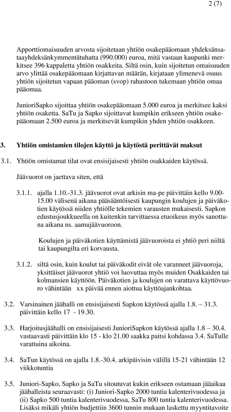 JunioriSapko sijoittaa yhtiön osakepääomaan 5.000 euroa ja merkitsee kaksi yhtiön osaketta. SaTu ja Sapko sijoittavat kumpikin erikseen yhtiön osakepääomaan 2.