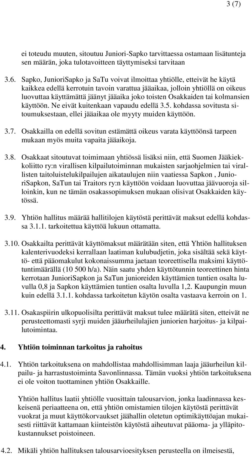 toisten Osakkaiden tai kolmansien käyttöön. Ne eivät kuitenkaan vapaudu edellä 3.5. kohdassa sovitusta sitoumuksestaan, ellei jääaikaa ole myyty muiden käyttöön. 3.7.