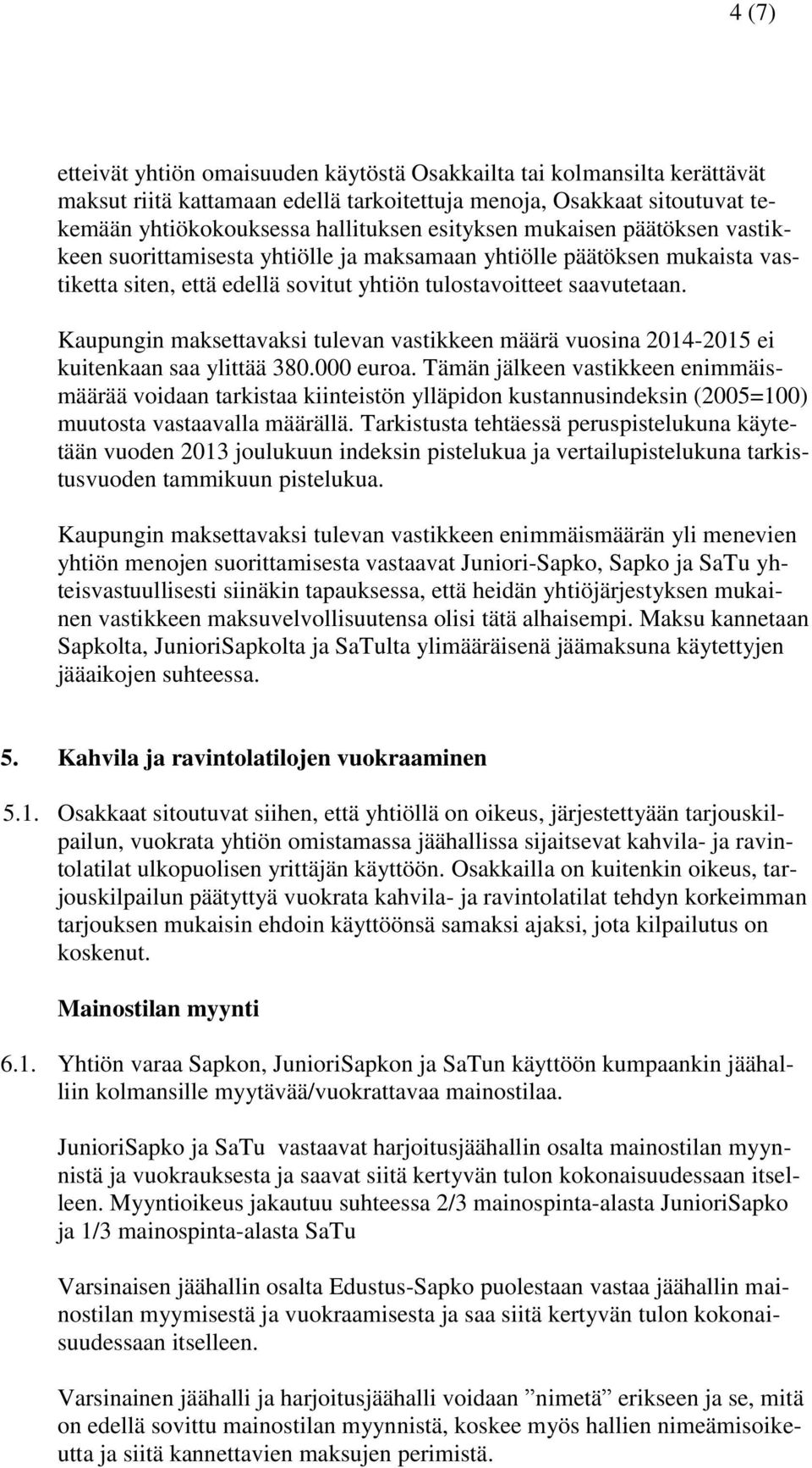 Kaupungin maksettavaksi tulevan vastikkeen määrä vuosina 2014-2015 ei kuitenkaan saa ylittää 380.000 euroa.