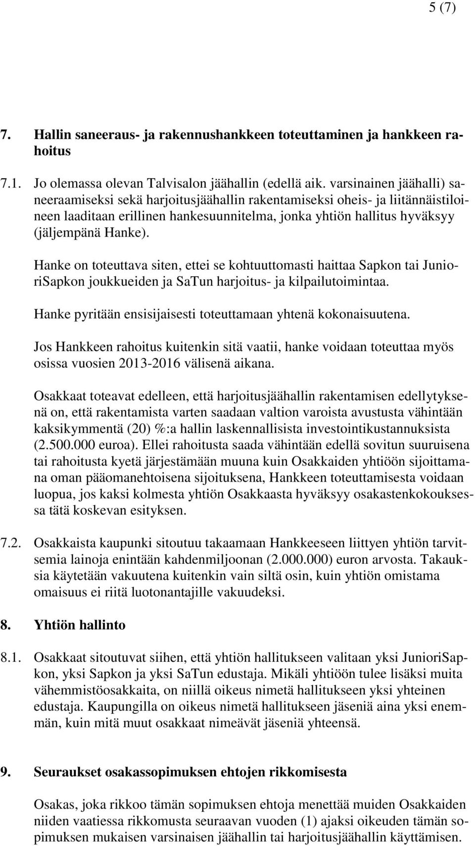 Hanke on toteuttava siten, ettei se kohtuuttomasti haittaa Sapkon tai JunioriSapkon joukkueiden ja SaTun harjoitus- ja kilpailutoimintaa.