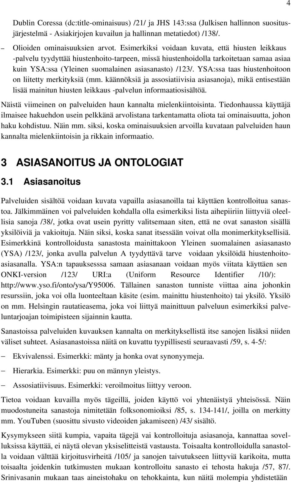 YSA:ssa taas hiustenhoitoon on liitetty merkityksiä (mm. käännöksiä ja assosiatiivisia asiasanoja), mikä entisestään lisää mainitun hiusten leikkaus palvelun informaatiosisältöä.