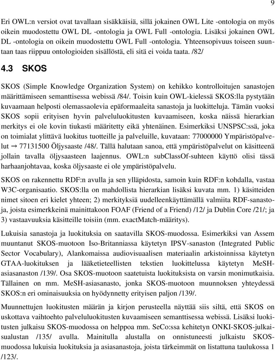 3 SKOS SKOS (Simple Knowledge Organization System) on kehikko kontrolloitujen sanastojen määrittämiseen semanttisessa webissä /84/.