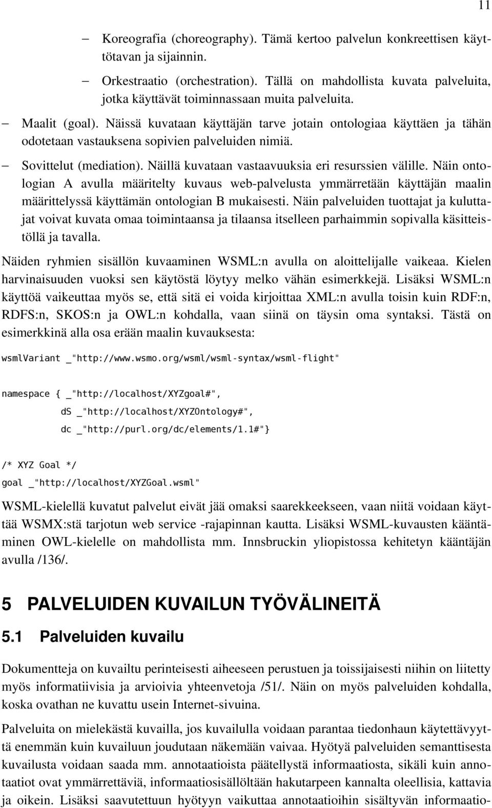 Näissä kuvataan käyttäjän tarve jotain ontologiaa käyttäen ja tähän odotetaan vastauksena sopivien palveluiden nimiä. Sovittelut (mediation). Näillä kuvataan vastaavuuksia eri resurssien välille.