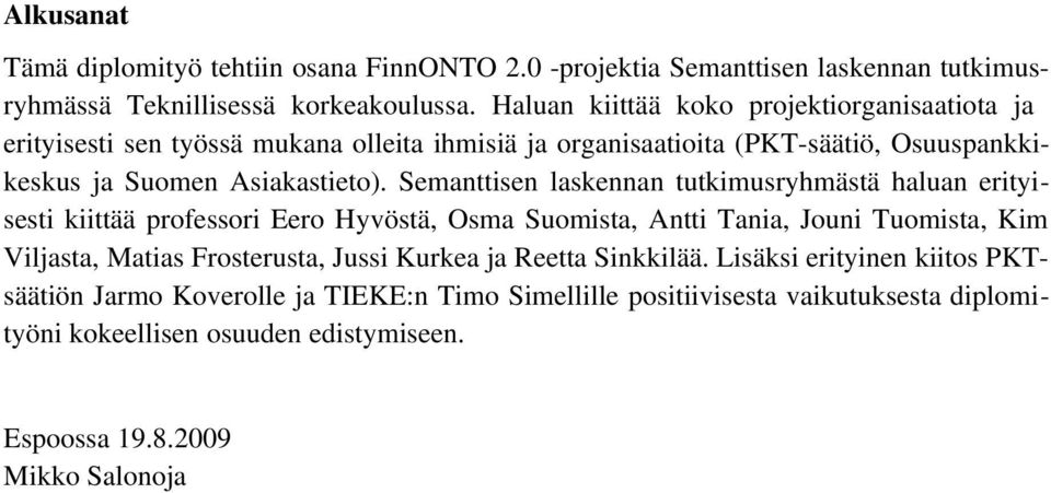 Semanttisen laskennan tutkimusryhmästä haluan erityi sesti kiittää professori Eero Hyvöstä, Osma Suomista, Antti Tania, Jouni Tuomista, Kim Viljasta, Matias Frosterusta,