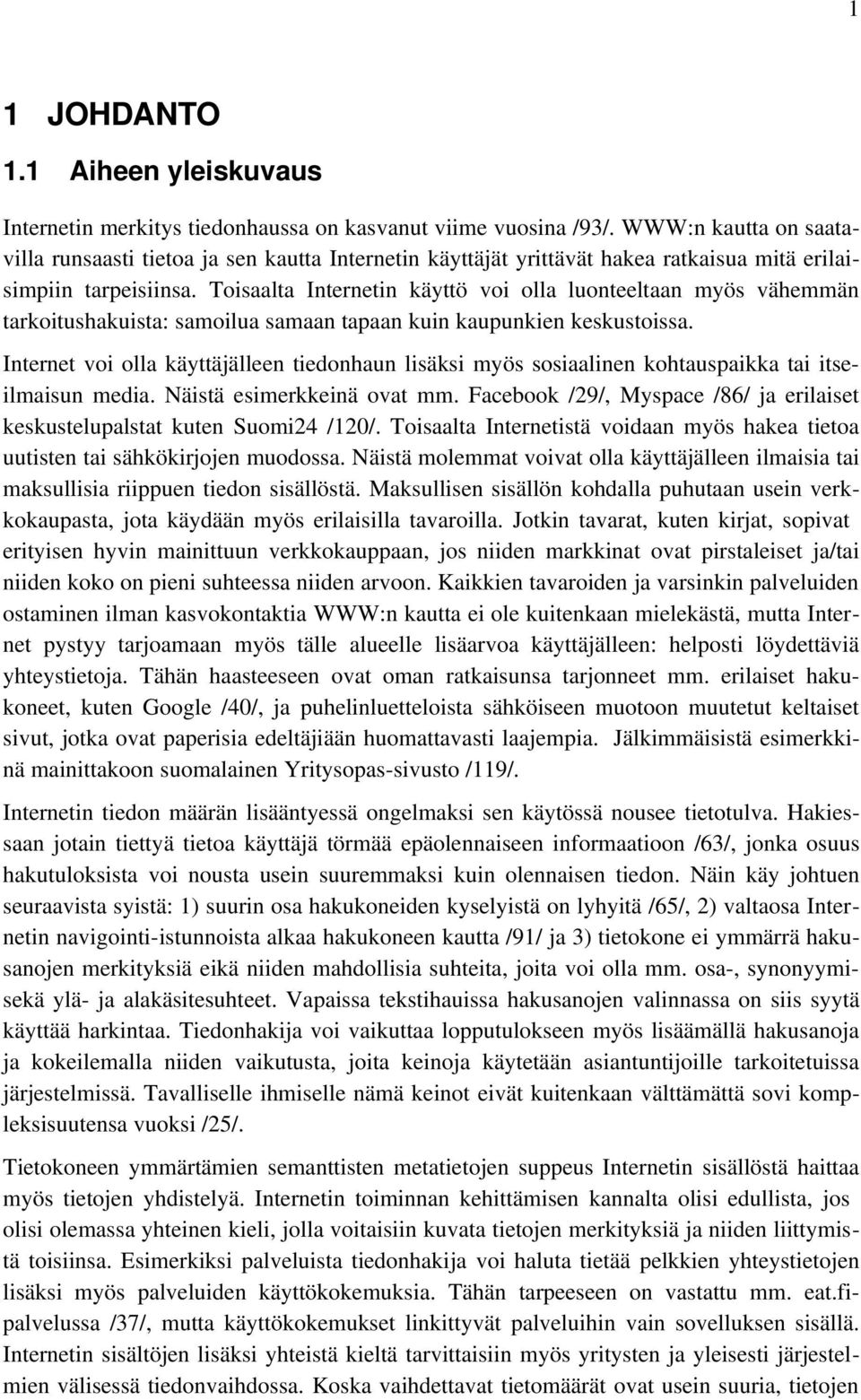 Toisaalta Internetin käyttö voi olla luonteeltaan myös vähemmän tarkoitushakuista: samoilua samaan tapaan kuin kaupunkien keskustoissa.