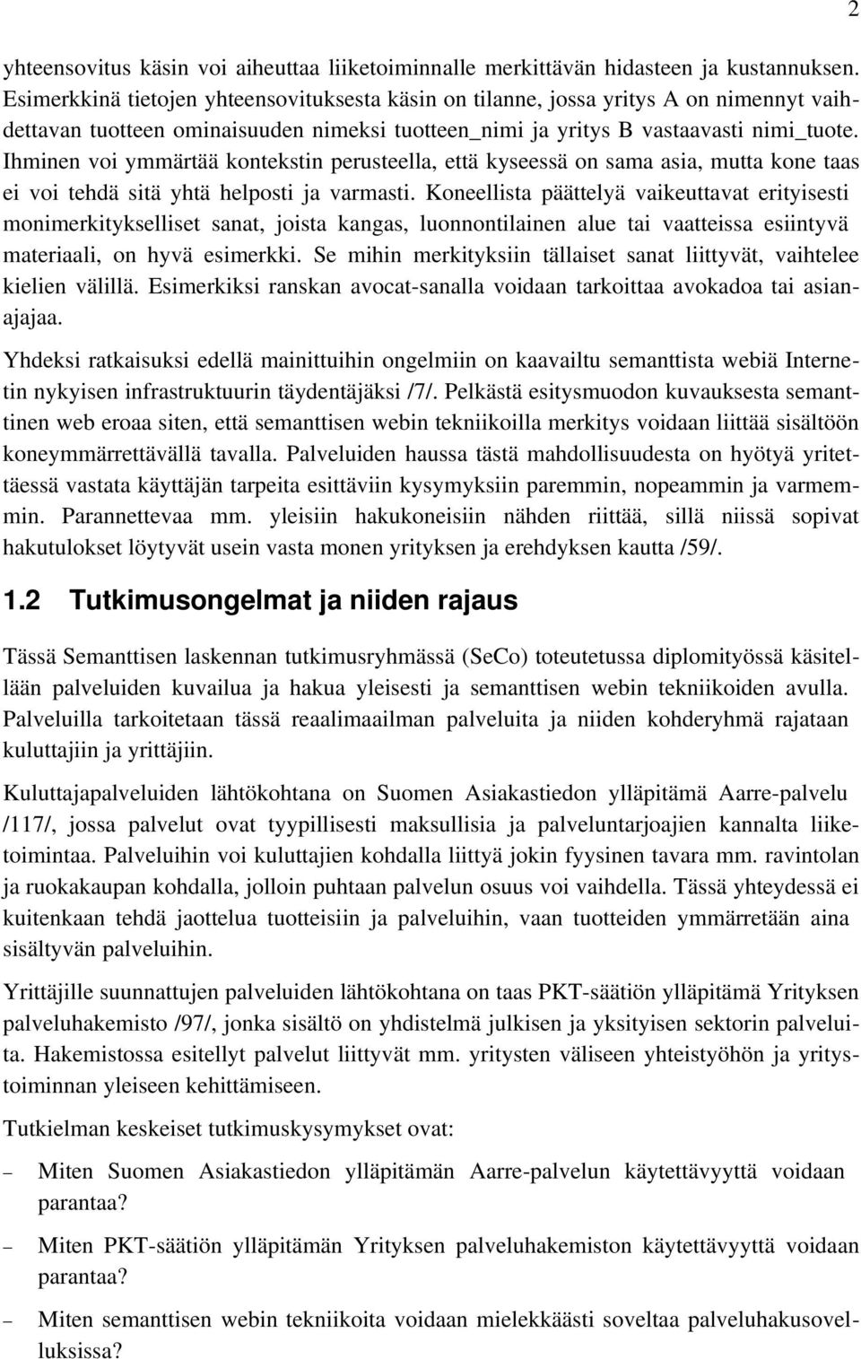 Ihminen voi ymmärtää kontekstin perusteella, että kyseessä on sama asia, mutta kone taas ei voi tehdä sitä yhtä helposti ja varmasti.