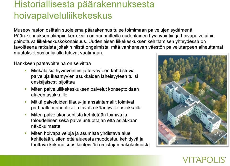 Uudenlaisen liikekeskuksen kehittämisen yhteydessä on tavoitteena ratkaista joitakin niistä ongelmista, mitä vanhenevan väestön palvelutarpeen aiheuttamat muutokset sosiaalialalla tulevat vaatimaan.