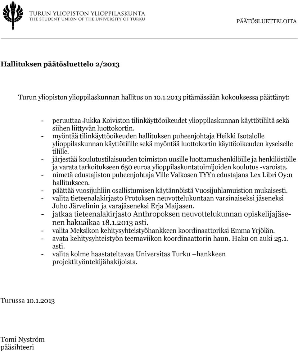 - järjestää koulutustilaisuuden toimiston uusille luottamushenkilöille ja henkilöstölle ja varata tarkoitukseen 650 euroa ylioppilaskuntatoimijoiden koulutus -varoista.