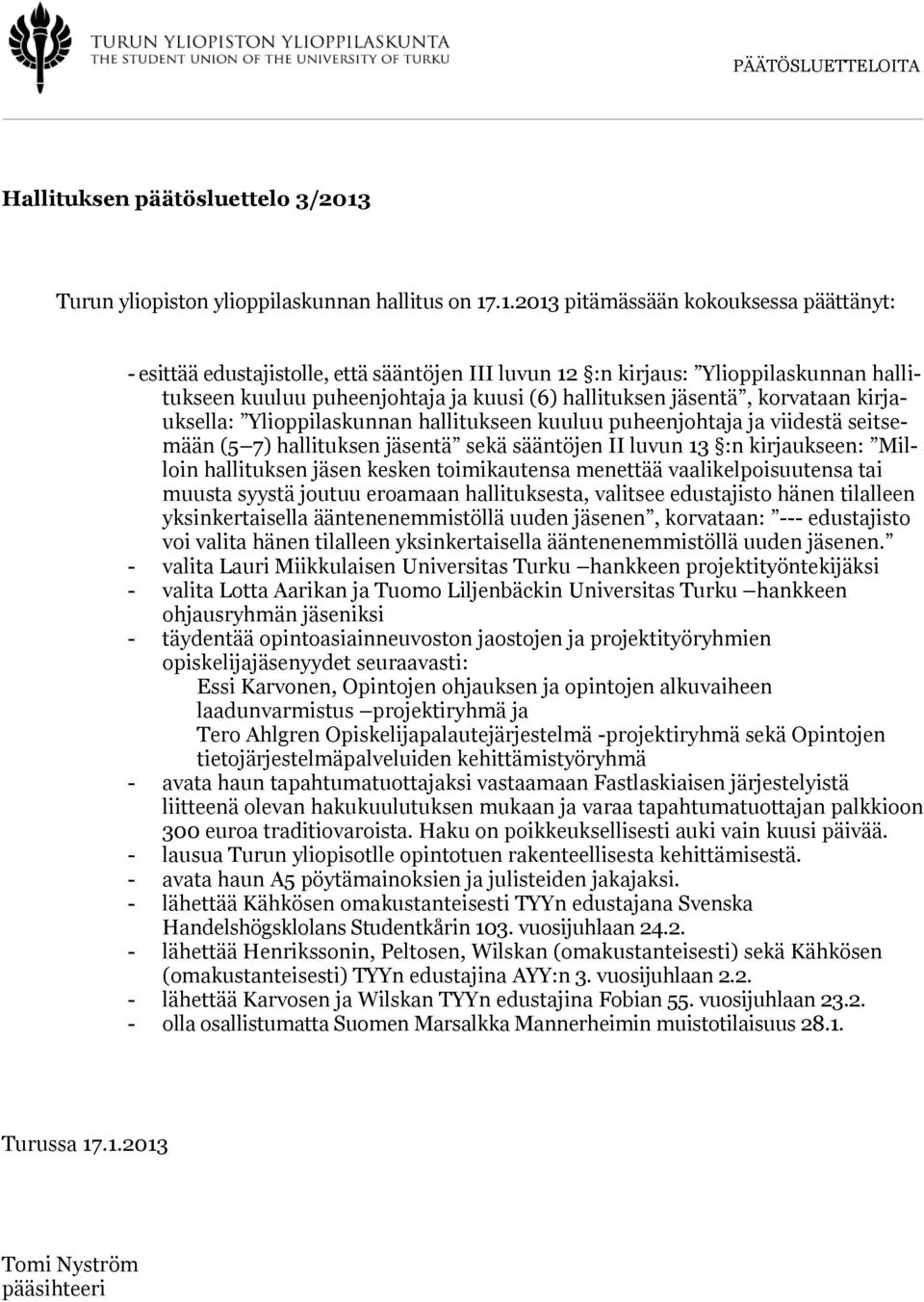 .1.2013 pitämässään kokouksessa päättänyt: - esittää edustajistolle, että sääntöjen III luvun 12 :n kirjaus: Ylioppilaskunnan hallitukseen kuuluu puheenjohtaja ja kuusi (6) hallituksen jäsentä,