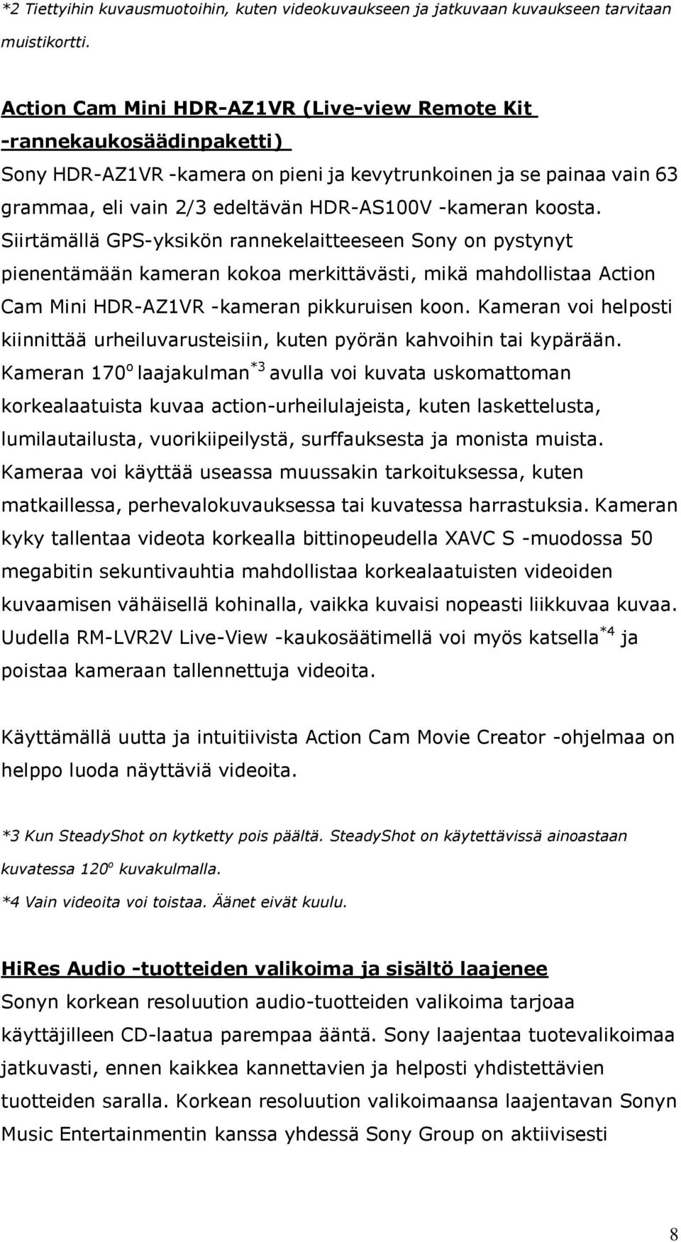 koosta. Siirtämällä GPS-yksikön rannekelaitteeseen Sony on pystynyt pienentämään kameran kokoa merkittävästi, mikä mahdollistaa Action Cam Mini HDR-AZ1VR -kameran pikkuruisen koon.