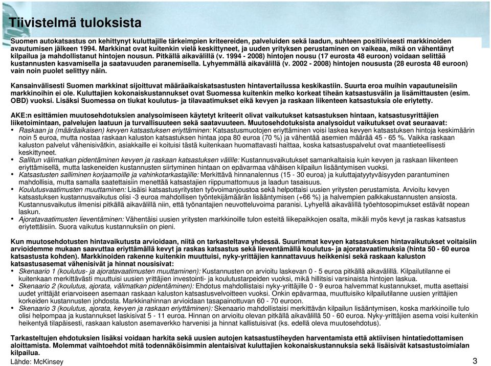 1994-2008) hintojen nousu (17 eurosta 48 euroon) voidaan selittää kustannusten kasvamisella ja saatavuuden paranemisella. Lyhyemmällä aikavälillä (v.