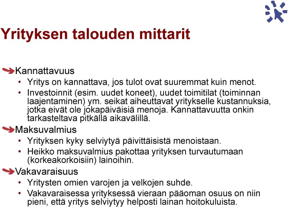 Kannattavuutta onkin tarkasteltava pitkällä aikavälillä. Maksuvalmius Yrityksen kyky selviytyä päivittäisistä menoistaan.