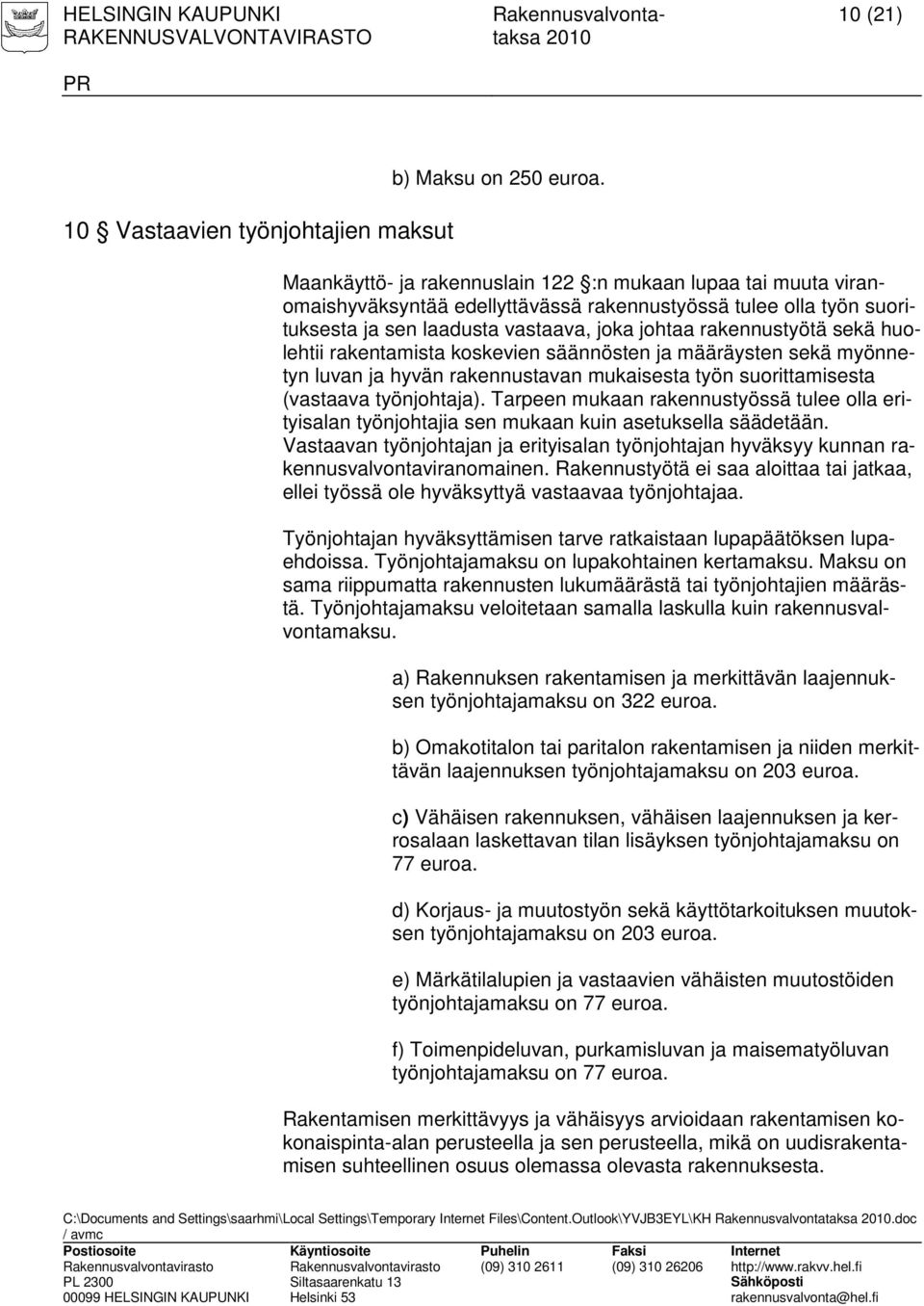 huolehtii rakentamista koskevien säännösten ja määräysten sekä myönnetyn luvan ja hyvän rakennustavan mukaisesta työn suorittamisesta (vastaava työnjohtaja).