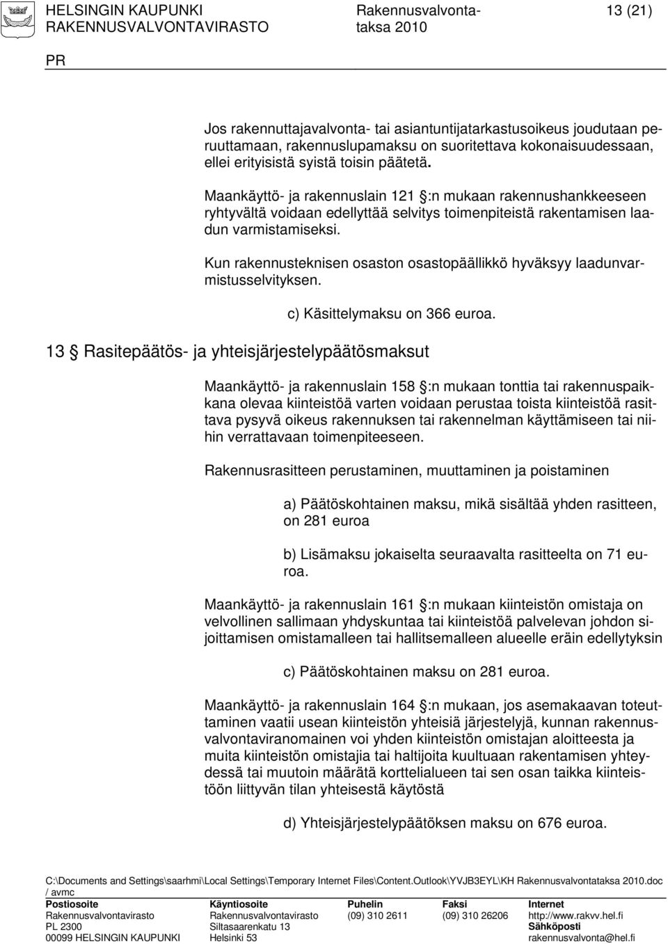 Kun rakennusteknisen osaston osastopäällikkö hyväksyy laadunvarmistusselvityksen. c) Käsittelymaksu on 366 euroa.