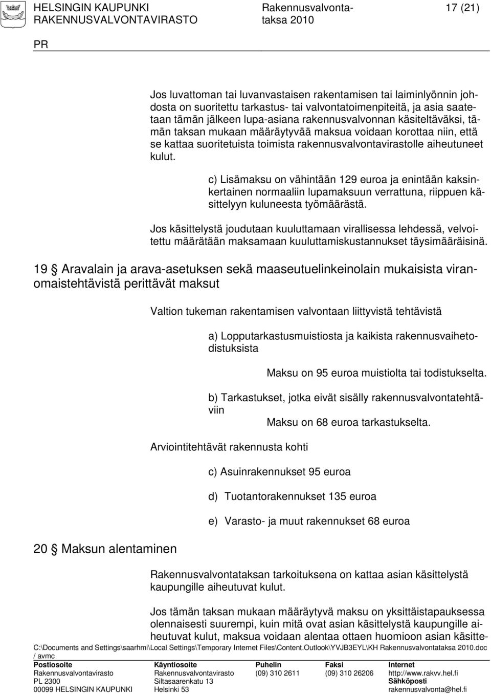 c) Lisämaksu on vähintään 129 euroa ja enintään kaksinkertainen normaaliin lupamaksuun verrattuna, riippuen käsittelyyn kuluneesta työmäärästä.