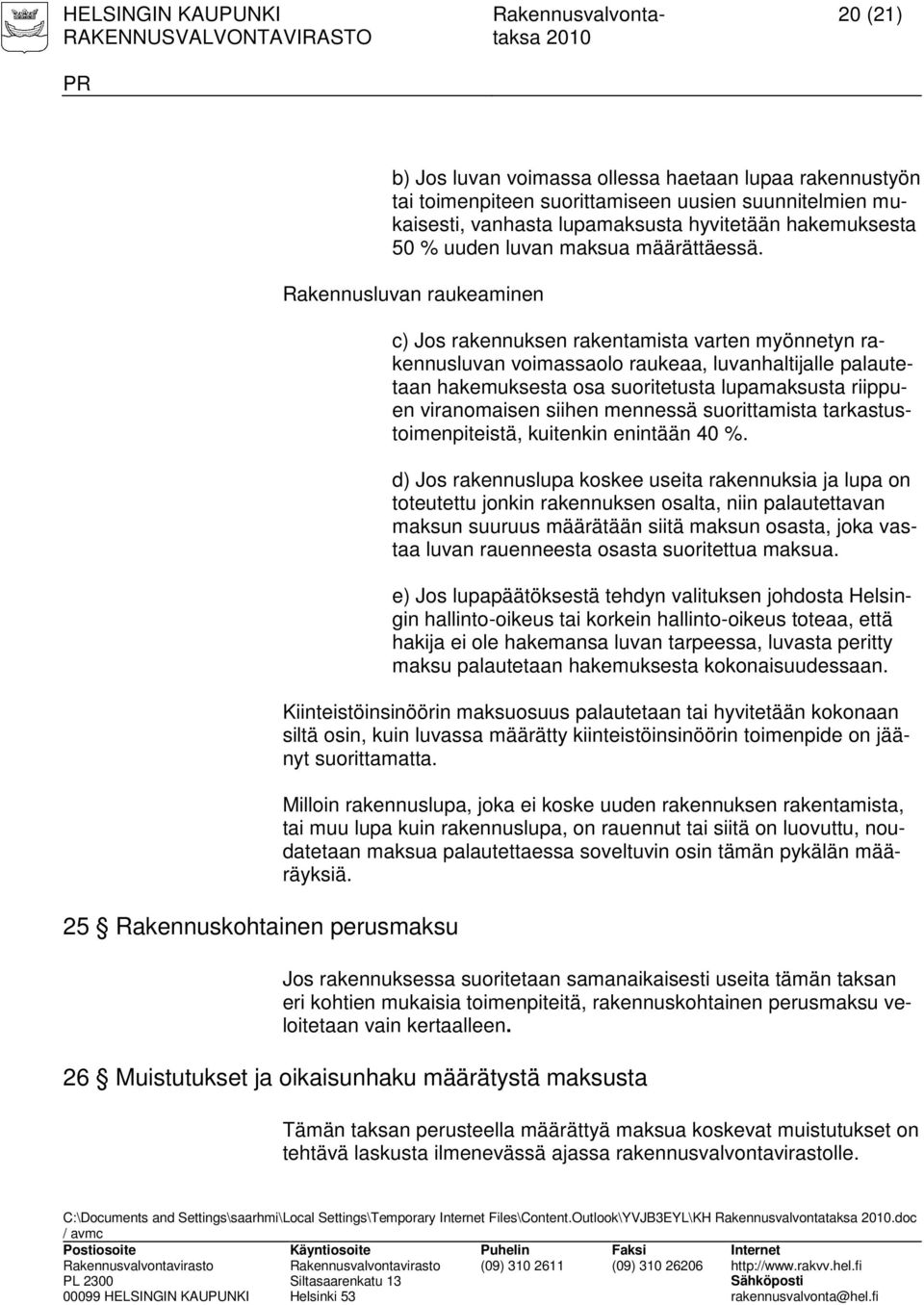 Rakennusluvan raukeaminen 25 Rakennuskohtainen perusmaksu c) Jos rakennuksen rakentamista varten myönnetyn rakennusluvan voimassaolo raukeaa, luvanhaltijalle palautetaan hakemuksesta osa suoritetusta