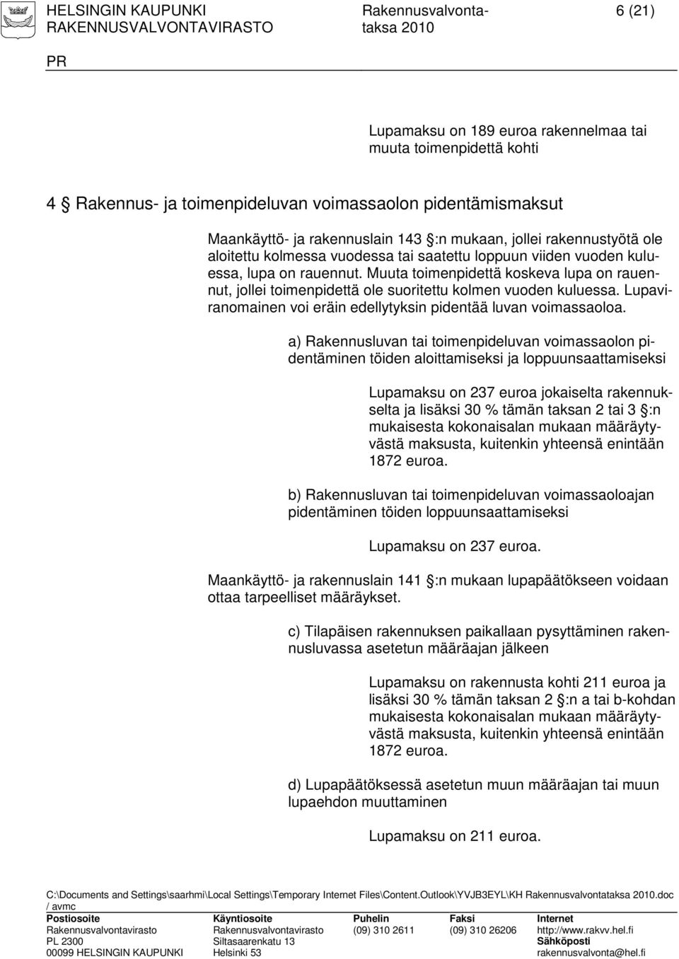 Muuta toimenpidettä koskeva lupa on rauennut, jollei toimenpidettä ole suoritettu kolmen vuoden kuluessa. Lupaviranomainen voi eräin edellytyksin pidentää luvan voimassaoloa.