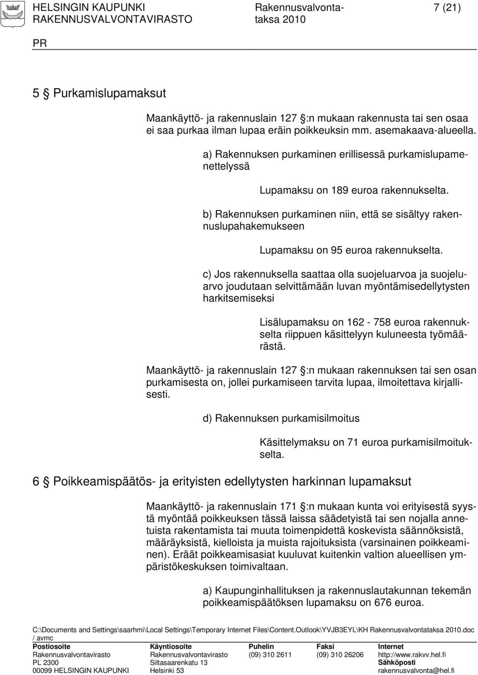 b) Rakennuksen purkaminen niin, että se sisältyy rakennuslupahakemukseen Lupamaksu on 95 euroa rakennukselta.