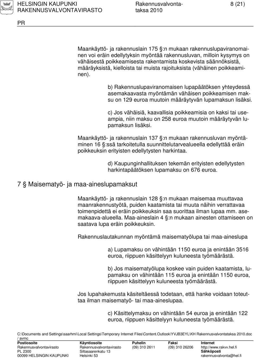 b) Rakennuslupaviranomaisen lupapäätöksen yhteydessä asemakaavasta myöntämän vähäisen poikkeamisen maksu on 129 euroa muutoin määräytyvän lupamaksun lisäksi.