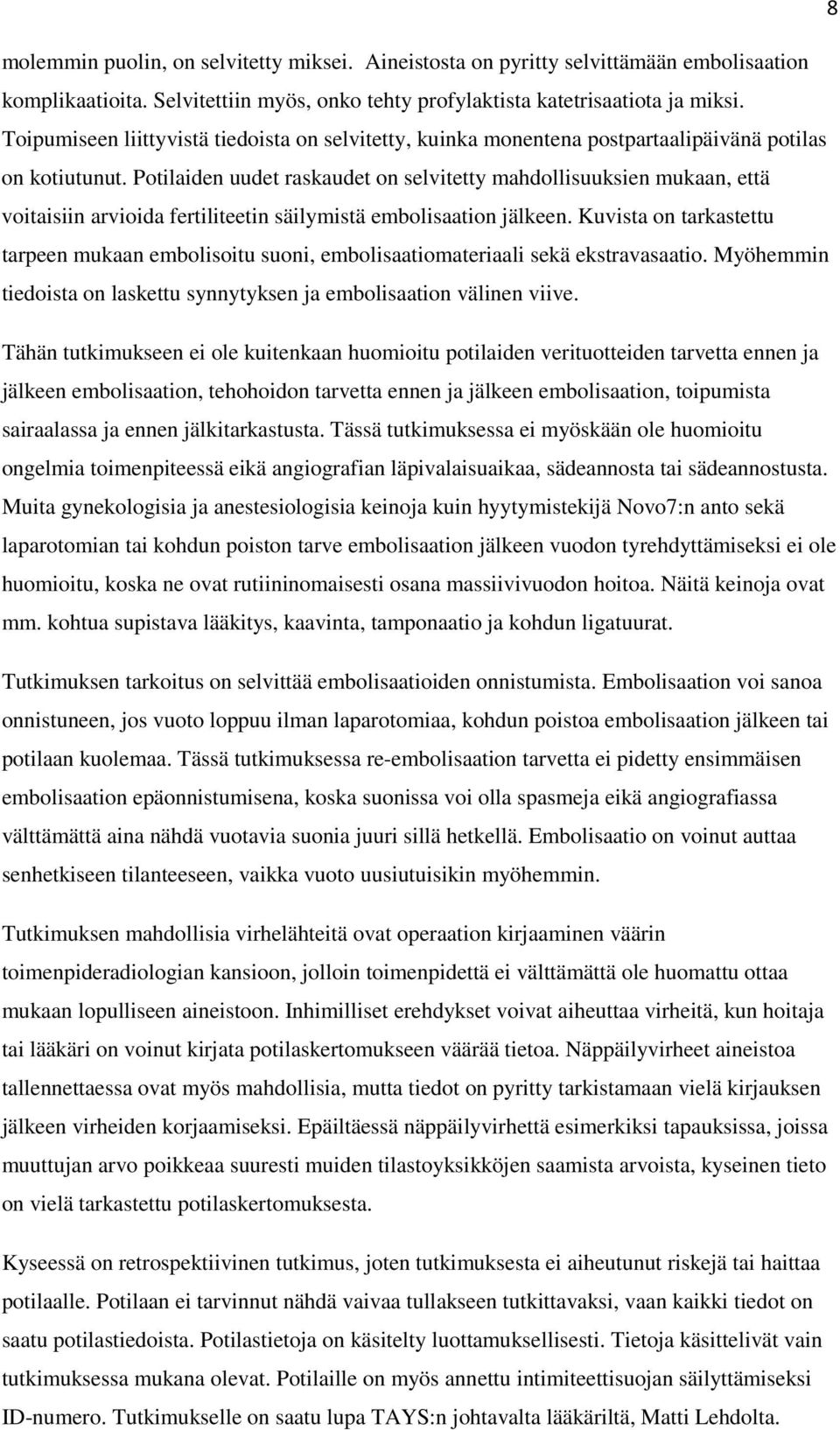 Potilaiden uudet raskaudet on selvitetty mahdollisuuksien mukaan, että voitaisiin arvioida fertiliteetin säilymistä embolisaation jälkeen.