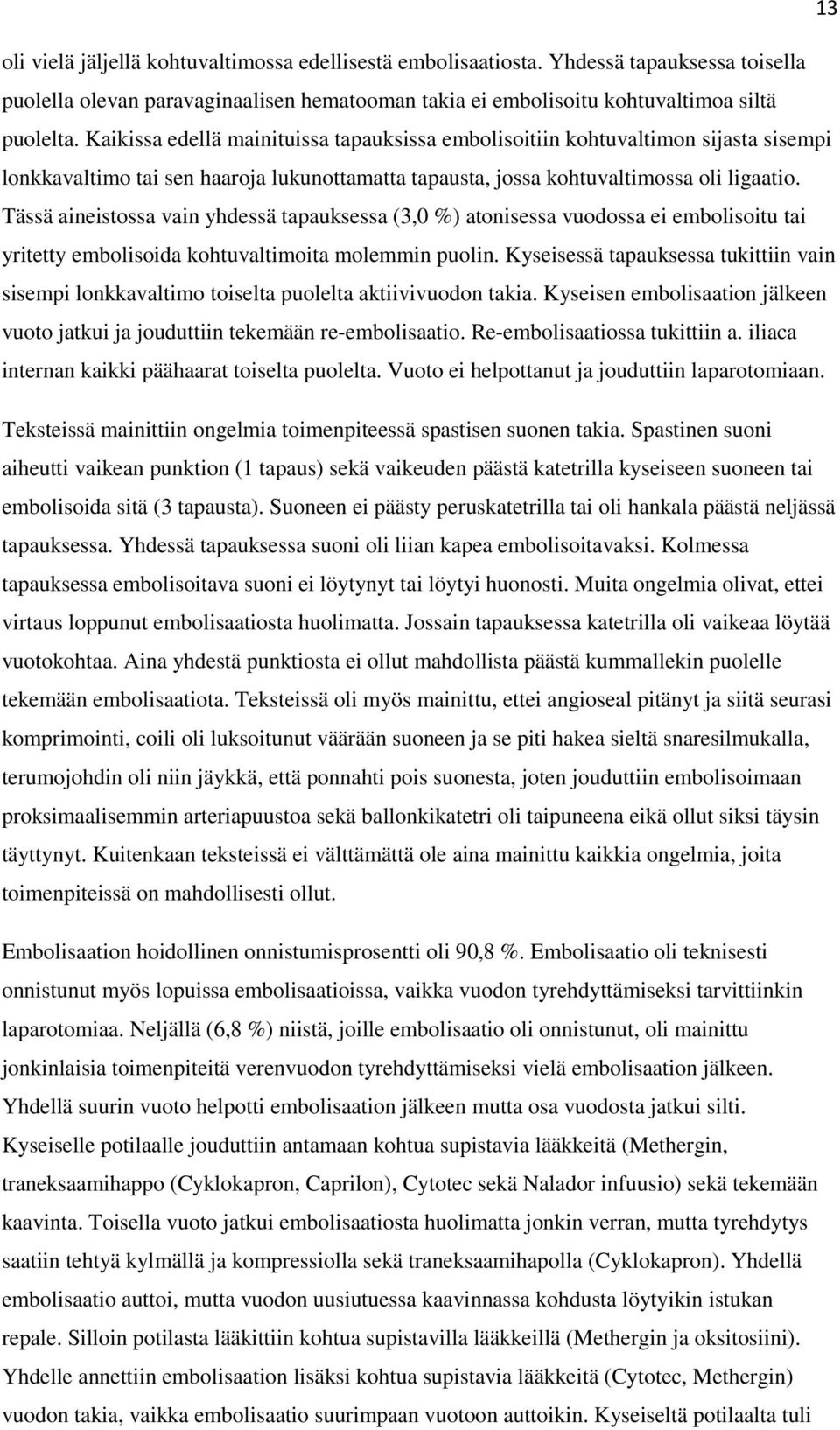 Tässä aineistossa vain yhdessä tapauksessa (3,0 %) atonisessa vuodossa ei embolisoitu tai yritetty embolisoida kohtuvaltimoita molemmin puolin.