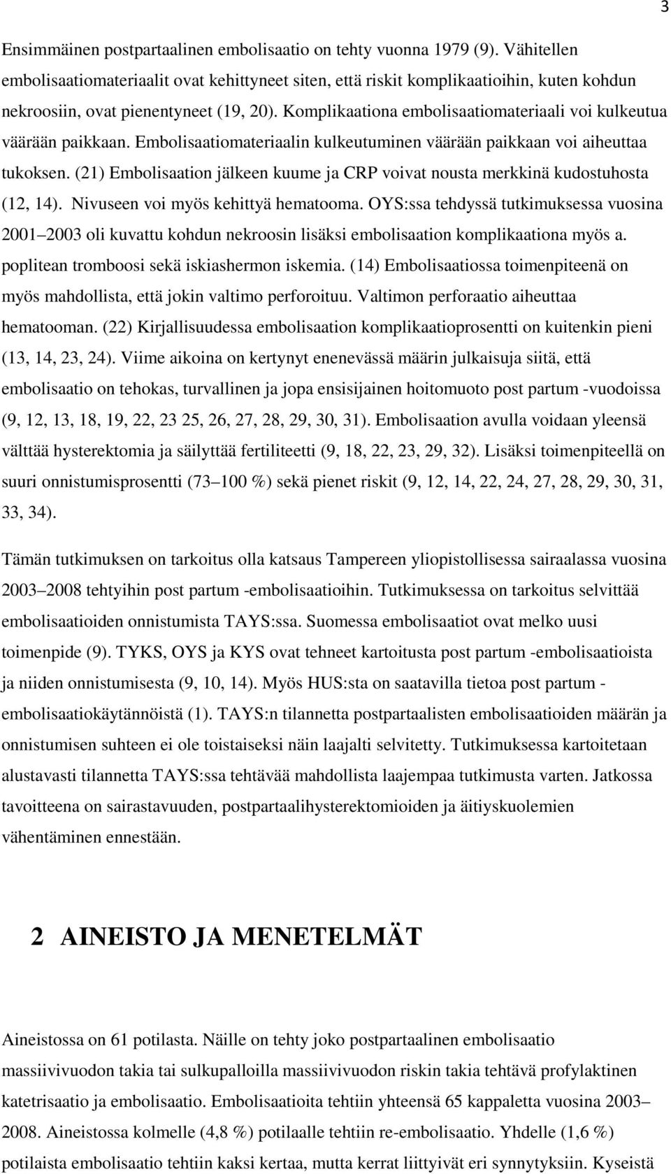 Komplikaationa embolisaatiomateriaali voi kulkeutua väärään paikkaan. Embolisaatiomateriaalin kulkeutuminen väärään paikkaan voi aiheuttaa tukoksen.