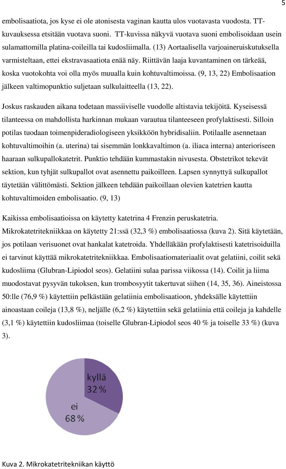 Riittävän laaja kuvantaminen on tärkeää, koska vuotokohta voi olla myös muualla kuin kohtuvaltimoissa. (9, 13, 22) Embolisaation jälkeen valtimopunktio suljetaan sulkulaitteella (13, 22).