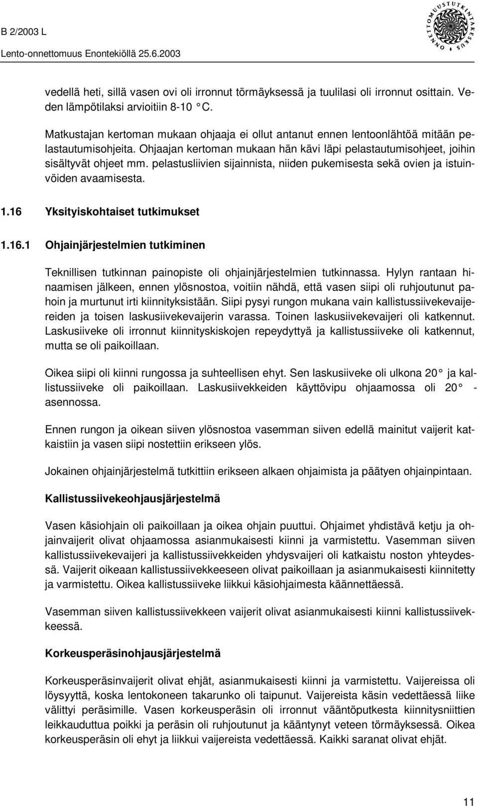 pelastusliivien sijainnista, niiden pukemisesta sekä ovien ja istuinvöiden avaamisesta. 1.16 Yksityiskohtaiset tutkimukset 1.16.1 Ohjainjärjestelmien tutkiminen Teknillisen tutkinnan painopiste oli ohjainjärjestelmien tutkinnassa.