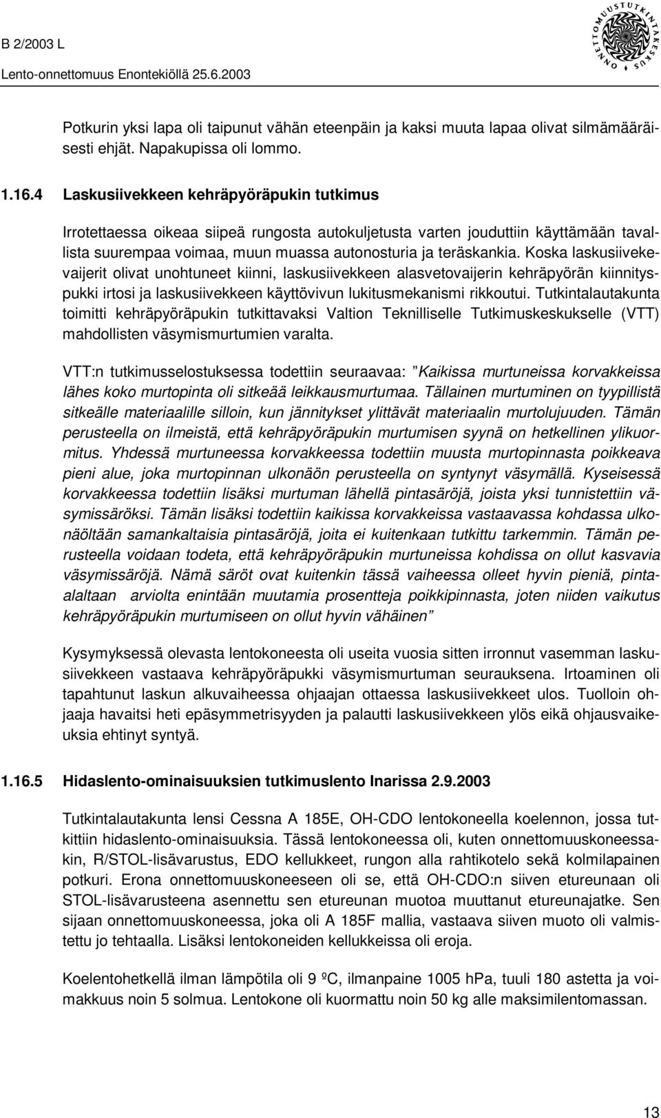 Koska laskusiivekevaijerit olivat unohtuneet kiinni, laskusiivekkeen alasvetovaijerin kehräpyörän kiinnityspukki irtosi ja laskusiivekkeen käyttövivun lukitusmekanismi rikkoutui.