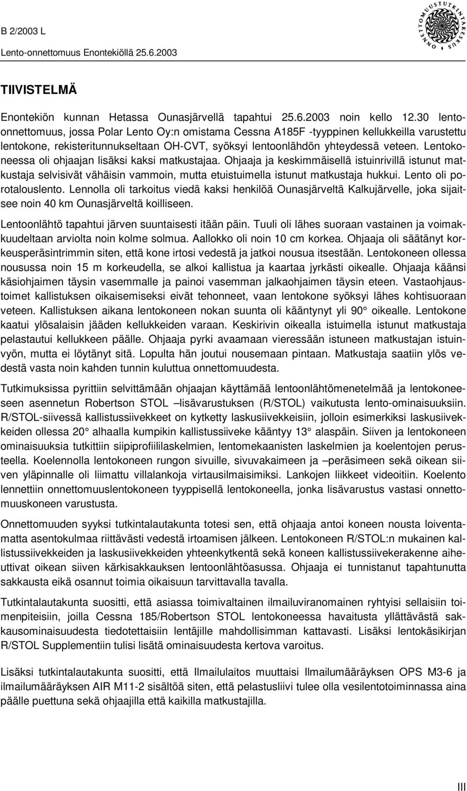 Lentokoneessa oli ohjaajan lisäksi kaksi matkustajaa. Ohjaaja ja keskimmäisellä istuinrivillä istunut matkustaja selvisivät vähäisin vammoin, mutta etuistuimella istunut matkustaja hukkui.