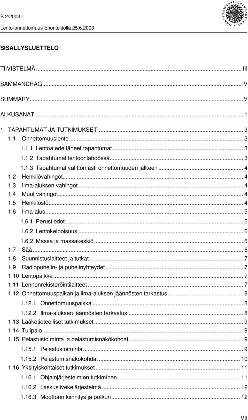 .. 5 1.6.2 Lentokelpoisuus... 6 1.6.2 Massa ja massakeskiö... 6 1.7 Sää... 6 1.8 Suunnistuslaitteet ja tutkat... 7 1.9 Radiopuhelin- ja puhelinyhteydet... 7 1.10 Lentopaikka... 7 1.11 Lennonrekisteröintilaitteet.