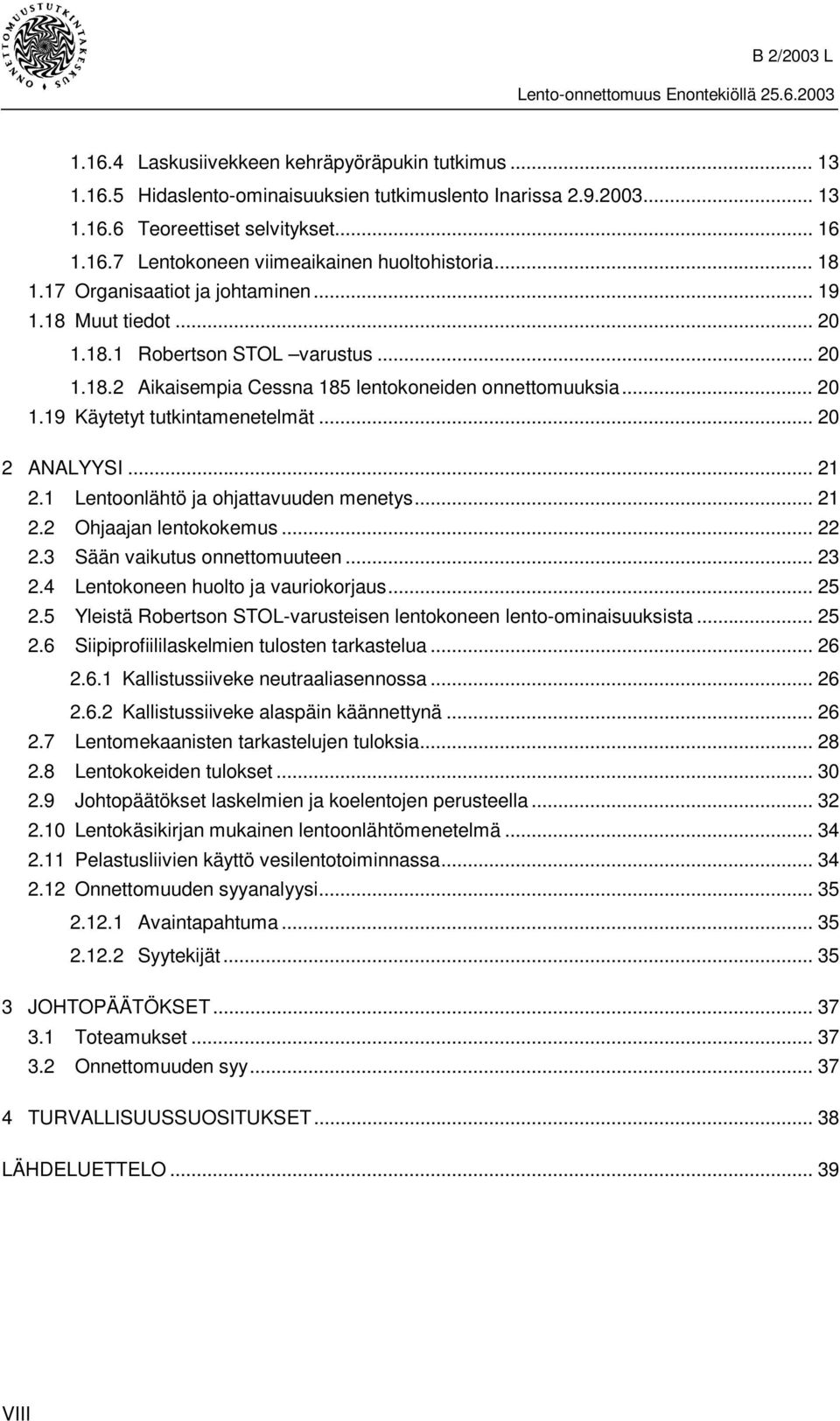 .. 20 2 ANALYYSI... 21 2.1 Lentoonlähtö ja ohjattavuuden menetys... 21 2.2 Ohjaajan lentokokemus... 22 2.3 Sään vaikutus onnettomuuteen... 23 2.4 Lentokoneen huolto ja vauriokorjaus... 25 2.