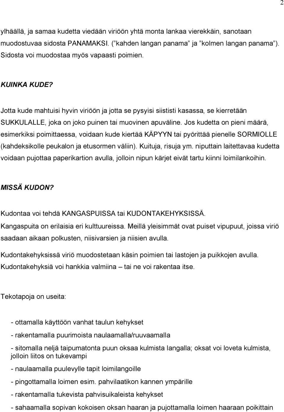 Jos kudetta on pieni määrä, esimerkiksi poimittaessa, voidaan kude kiertää KÄPYYN tai pyörittää pienelle SORMIOLLE (kahdeksikolle peukalon ja etusormen väliin). Kuituja, risuja ym.