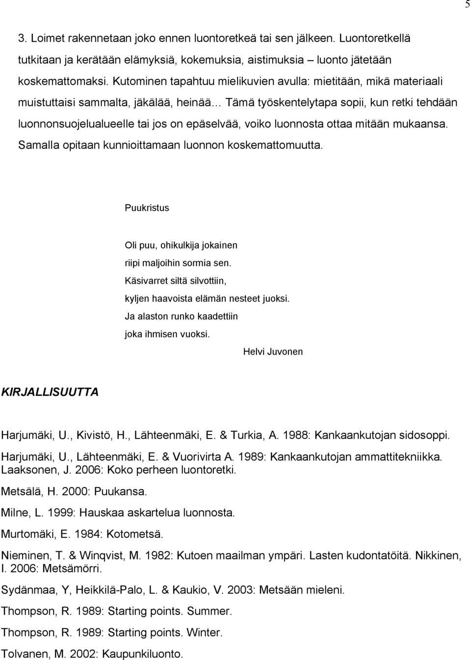 voiko luonnosta ottaa mitään mukaansa. Samalla opitaan kunnioittamaan luonnon koskemattomuutta. Puukristus Oli puu, ohikulkija jokainen riipi maljoihin sormia sen.