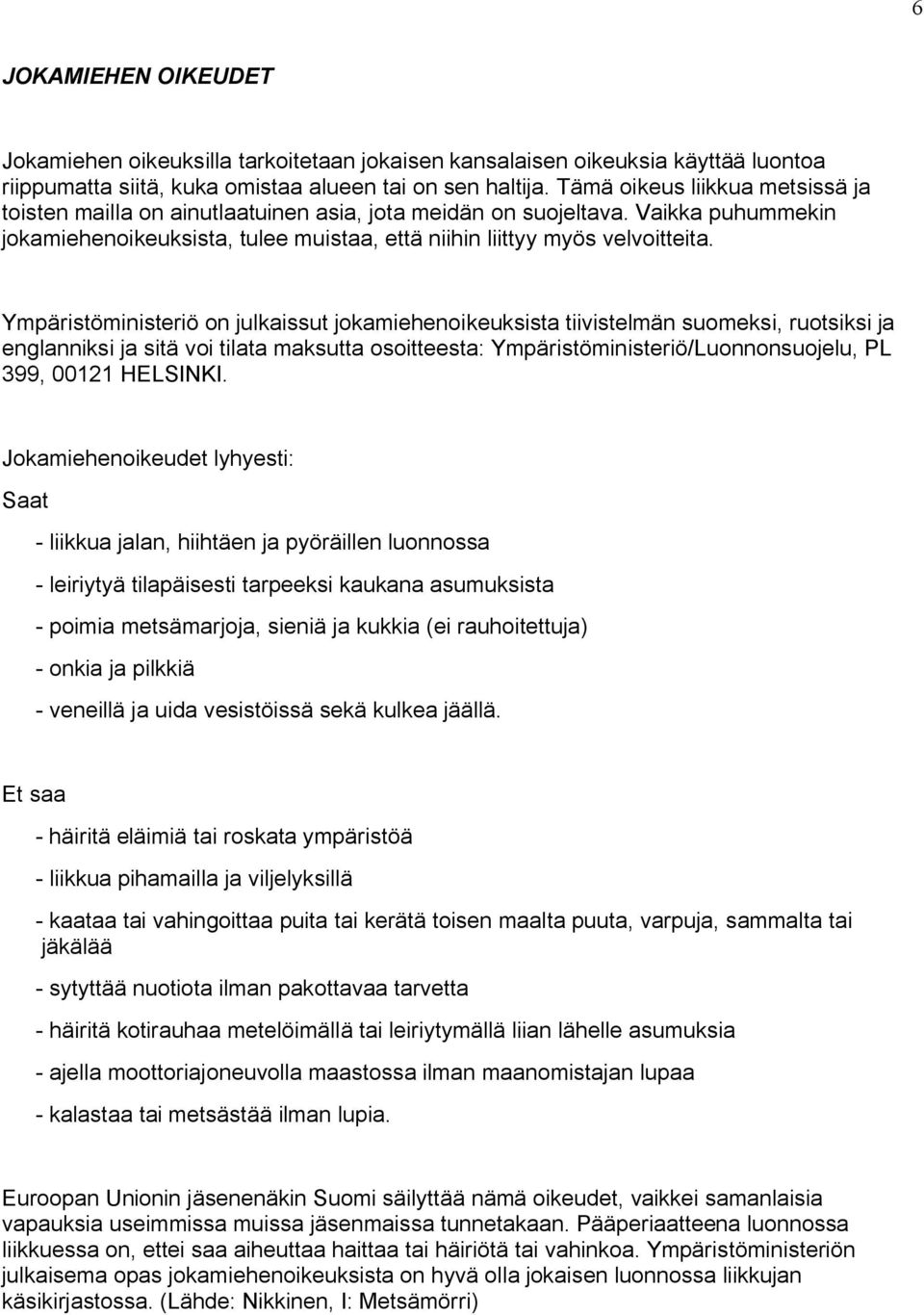 Ympäristöministeriö on julkaissut jokamiehenoikeuksista tiivistelmän suomeksi, ruotsiksi ja englanniksi ja sitä voi tilata maksutta osoitteesta: Ympäristöministeriö/Luonnonsuojelu, PL 399, 00121