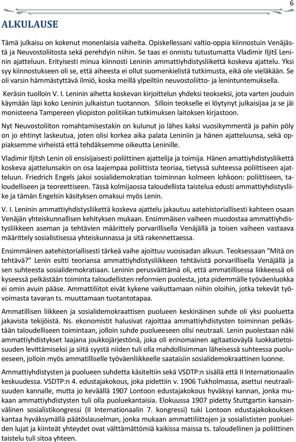 Yksi syy kiinnostukseen oli se, että aiheesta ei ollut suomenkielistä tutkimusta, eikä ole vieläkään. Se oli varsin hämmästyttävä ilmiö, koska meillä ylpeiltiin neuvostoliitto- ja lenintuntemuksella.