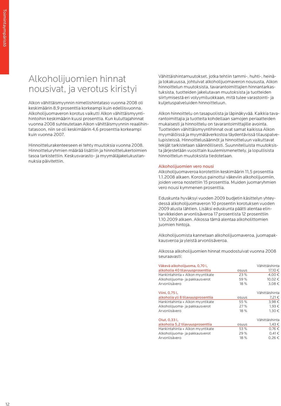 Kun kuluttajahinnat vuonna 2008 suhteutetaan Alkon vähittäismyynnin reaalihintatasoon, niin se oli keskimäärin 4,6 prosenttia korkeampi kuin vuonna 2007.