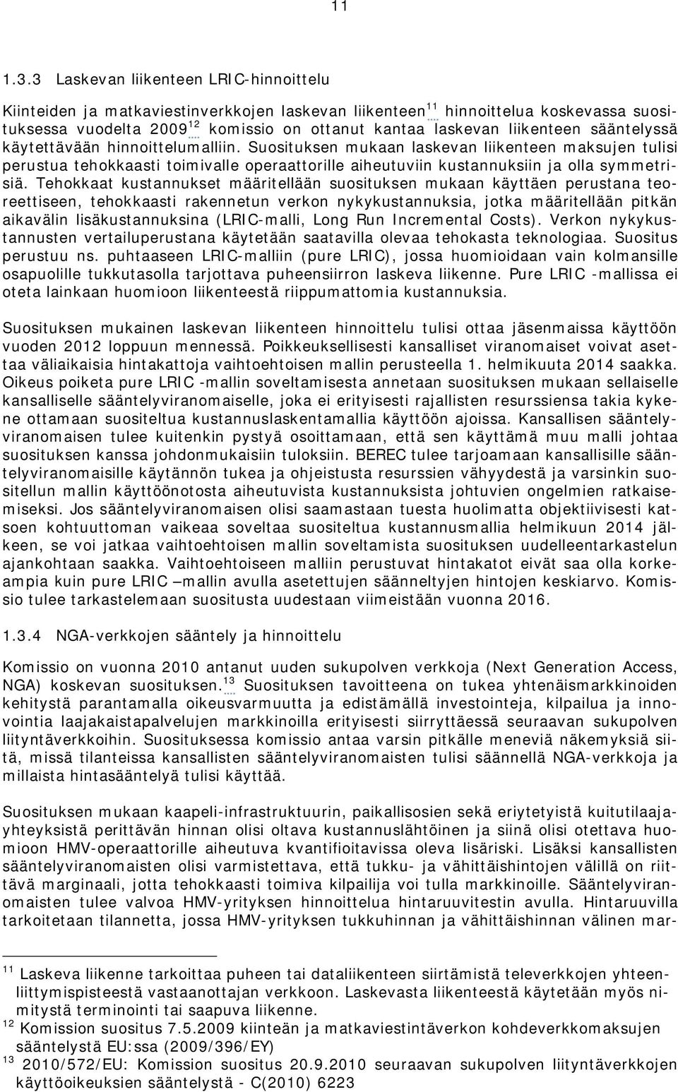 sääntelyssä käytettävään hinnoittelumalliin. Suosituksen mukaan laskevan liikenteen maksujen tulisi perustua tehokkaasti toimivalle operaattorille aiheutuviin kustannuksiin ja olla symmetrisiä.