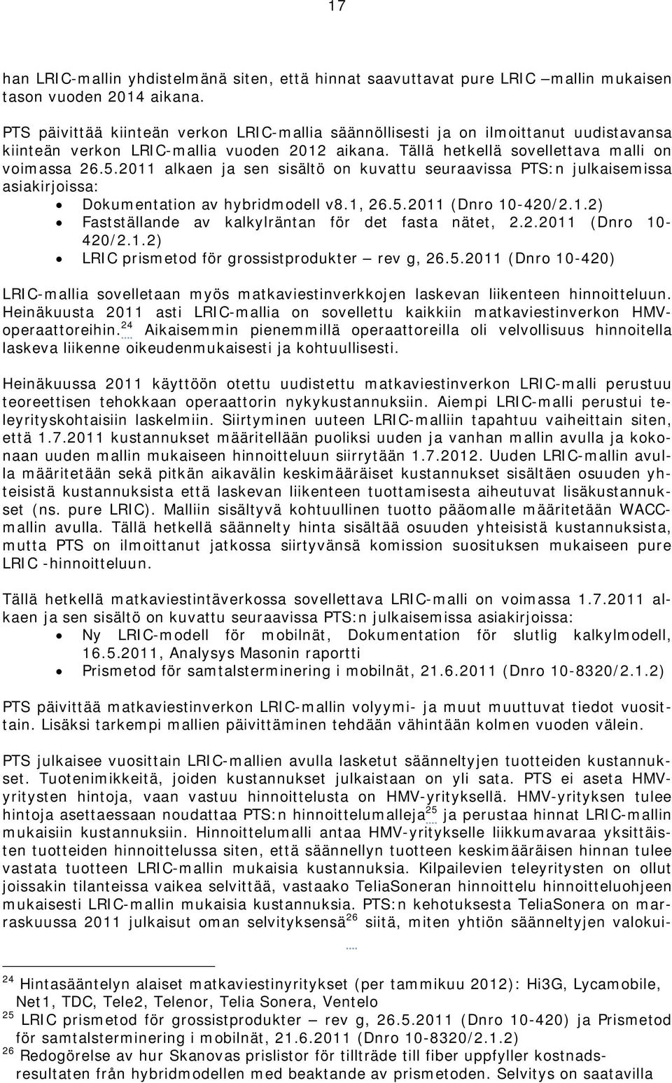 2011 alkaen ja sen sisältö on kuvattu seuraavissa PTS:n julkaisemissa asiakirjoissa: Dokumentation av hybridmodell v8.1, 26.5.2011 (Dnro 10-420/2.1.2) Fastställande av kalkylräntan för det fasta nätet, 2.