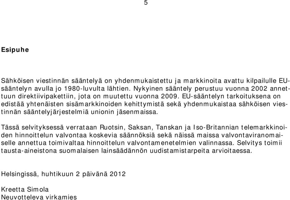 EU-sääntelyn tarkoituksena on edistää yhtenäisten sisämarkkinoiden kehittymistä sekä yhdenmukaistaa sähköisen viestinnän sääntelyjärjestelmiä unionin jäsenmaissa.