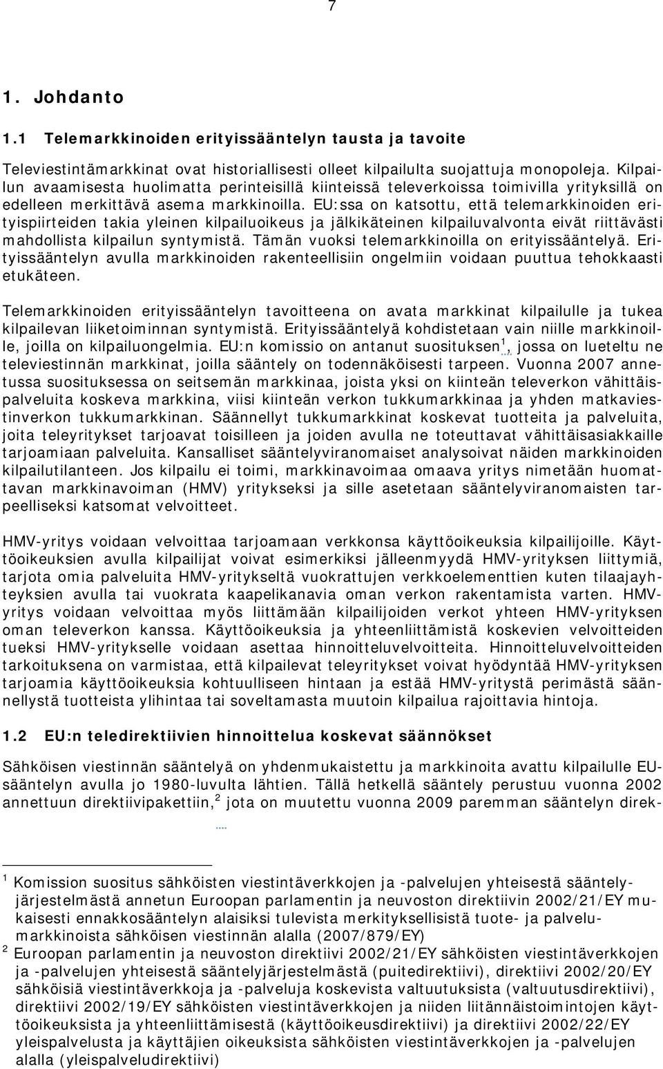 EU:ssa on katsottu, että telemarkkinoiden erityispiirteiden takia yleinen kilpailuoikeus ja jälkikäteinen kilpailuvalvonta eivät riittävästi mahdollista kilpailun syntymistä.