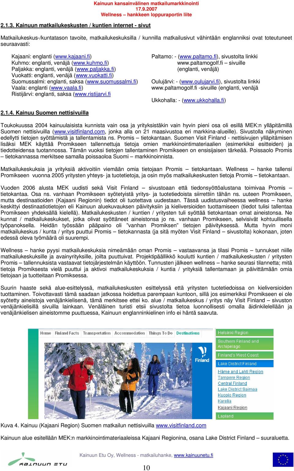 englanti (www.kajaani.fi) Kuhmo: englanti, venäjä (www.kuhmo.fi) Paljakka: englanti, venäjä (www.paljakka.fi) Vuokatti: englanti, venäjä (www.vuokatti.fi) Suomussalmi: englanti, saksa (www.