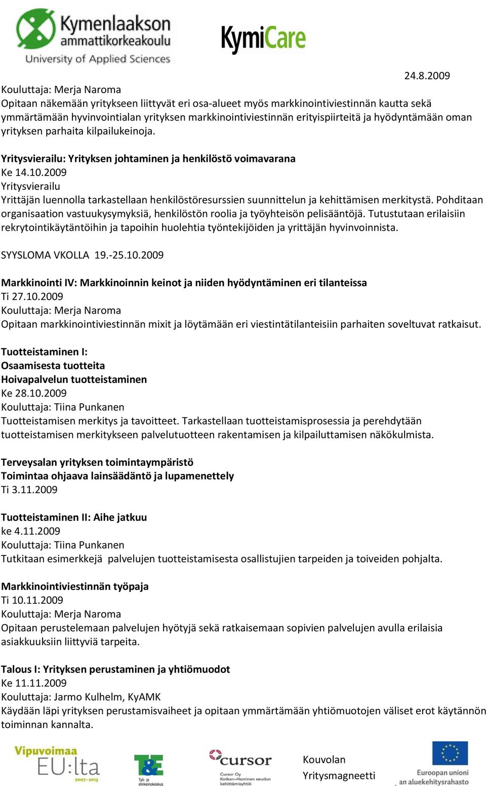 Pohditaan organisaation vastuukysymyksiä, henkilöstön roolia ja työyhteisön pelisääntöjä.