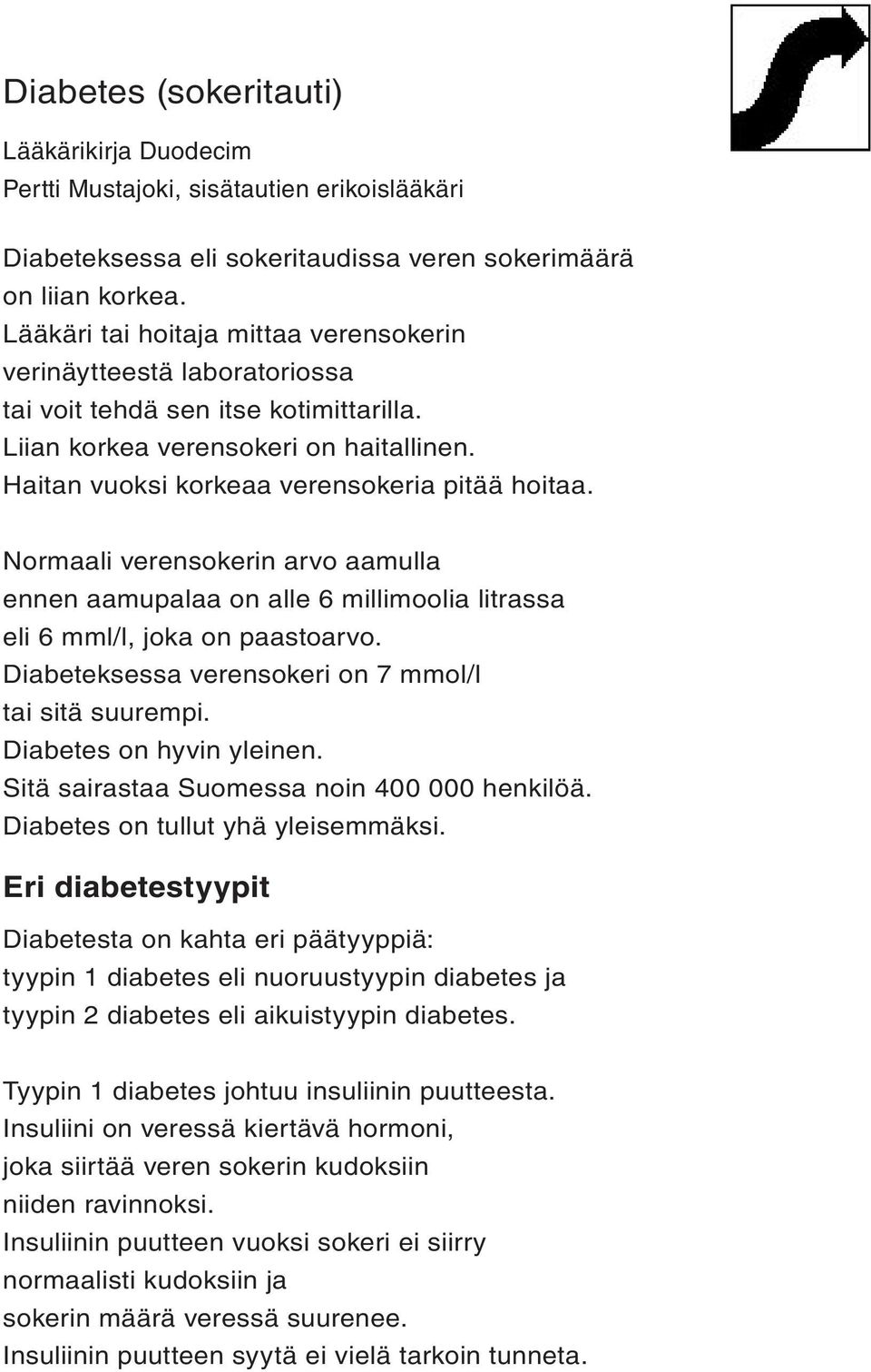 Normaali verensokerin arvo aamulla ennen aamupalaa on alle 6 millimoolia litrassa eli 6 mml/l, joka on paastoarvo. Diabeteksessa verensokeri on 7 mmol/l tai sitä suurempi. Diabetes on hyvin yleinen.