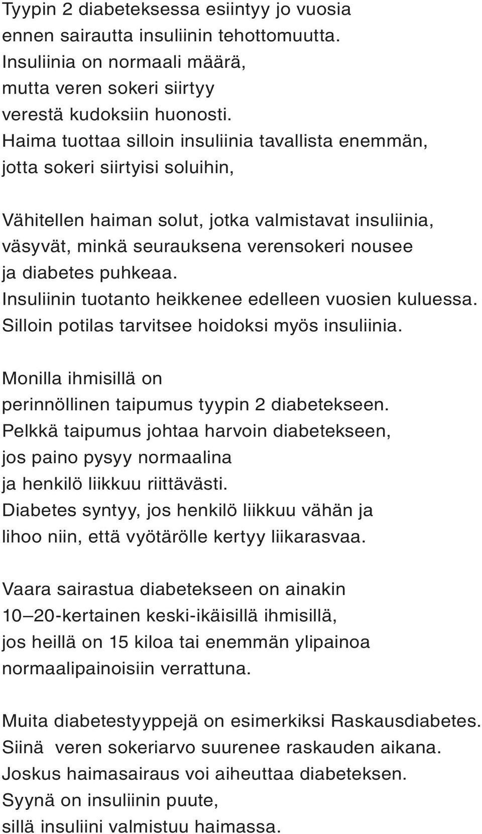 puhkeaa. Insuliinin tuotanto heikkenee edelleen vuosien kuluessa. Silloin potilas tarvitsee hoidoksi myös insuliinia. Monilla ihmisillä on perinnöllinen taipumus tyypin 2 diabetekseen.