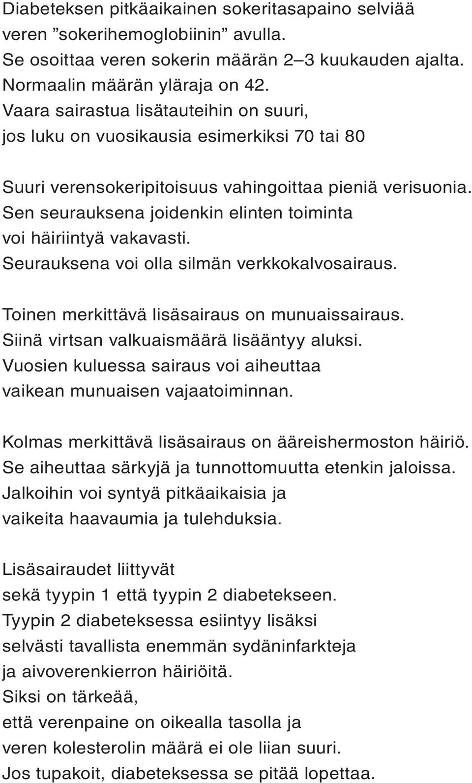 Sen seurauksena joidenkin elinten toiminta voi häiriintyä vakavasti. Seurauksena voi olla silmän verkkokalvosairaus. Toinen merkittävä lisäsairaus on munuaissairaus.
